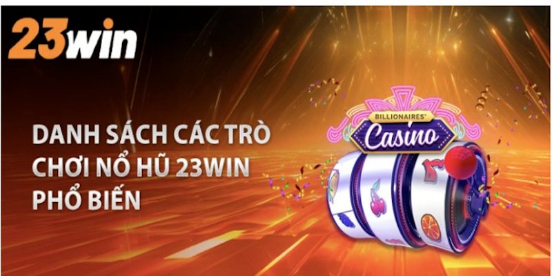 Các thông tin cơ bản cần biết về nổ hũ 23Win